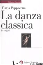 DANZA CLASSICA. LE ORIGINI (LA) - PAPPACENA FLAVIA