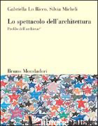 SPETTACOLO DELL'ARCHITETTURA. PROFILO DELL'ARCHISTAR© (LO) - LO RICCO GABRIELLA; MICHELI SILVIA