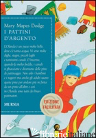PATTINI D'ARGENTO. EDIZ. FACILITATA (I) - DODGE MARY MAPES; FORENZA ERRIQUEZ M. (CUR.)