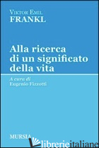 ALLA RICERCA DI UN SIGNIFICATO DELLA VITA - FRANKL VIKTOR E.; FIZZOTTI E. (CUR.)