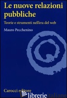 NUOVE RELAZIONI PUBBLICHE. TEORIE E STRUMENTI NELL'ERA DEL WEB (LE) - PECCHENINO MAURO