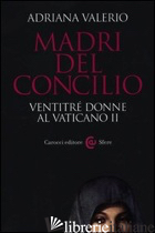 MADRI DEL CONCILIO. VENTITRE' DONNE AL VATICANO II - VALERIO ADRIANA