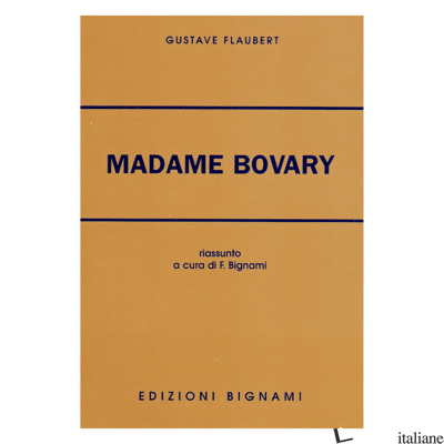 MADAME BOVARY. PER LE SCUOLE SUPERIORI - FLAUBERT GUSTAVE; BIGNAMI F. (CUR.)