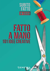 FATTO A MANO. 101 IDEE CREATIVE - AAVV