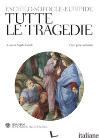 TUTTE LE TRAGEDIE. TESTO GRECO A FRONTE - ESCHILO; SOFOCLE; EURIPIDE; TONELLI A. (CUR.)