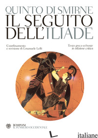 SEGUITO DELL'ILIADE. TESTO GRECO A FRONTE (IL) - SMIRNEO QUINTO; LELLI E. (CUR.)
