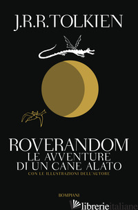 ROVERANDOM. LE AVVENTURE DI UN CANE ALATO - TOLKIEN JOHN R. R.; SCULL C. (CUR.); HAMMOND WAYNE G. (CUR.)