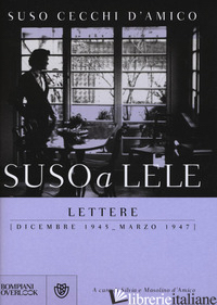 SUSO A LELE. LETTERE (DICEMBRE 1945-MARZO 1947) - CECCHI D'AMICO SUSO; D'AMICO S. (CUR.); D'AMICO M. (CUR.)