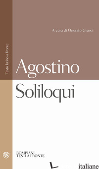 SOLILOQUI. TESTO LATINO A FRONTE - AGOSTINO (SANT'); GRASSI O. (CUR.)