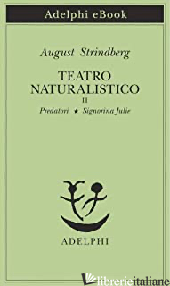 TEATRO NATURALISTICO. VOL. 2: PREDATORI-SIGNORINA JULIE - STRINDBERG AUGUST; CODIGNOLA L. (CUR.)