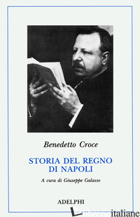 STORIA DEL REGNO DI NAPOLI - CROCE BENEDETTO; GALASSO G. (CUR.)