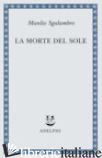 MORTE DEL SOLE (LA) - SGALAMBRO MANLIO