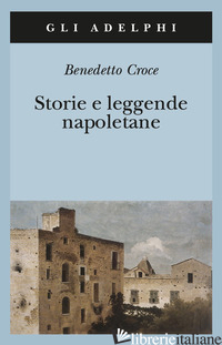 STORIE E LEGGENDE NAPOLETANE - CROCE BENEDETTO; GALASSO G. (CUR.)