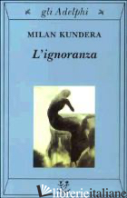 IGNORANZA (L') - KUNDERA MILAN