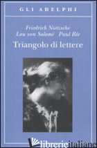 TRIANGOLO DI LETTERE - NIETZSCHE FRIEDRICH; ANDREAS-SALOME' LOU; REE PAUL; PFEIFFER E. (CUR.); CARPITEL