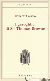 GEROGLIFICI DI SIR THOMAS BROWNE (I) - CALASSO ROBERTO