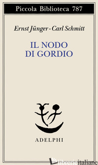 NODO DI GORDIO (IL) - JUNGER ERNST; SCHMITT CARL; GURISATTI G. (CUR.)