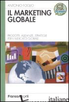 MARKETING GLOBALE. PRODOTTI, ALLEANZE, STRATEGIE PER IL MERCATO GLOBALE (IL) - FOGLIO ANTONIO