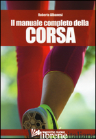 MANUALE COMPLETO DELLA CORSA (IL) - ALBANESI ROBERTO