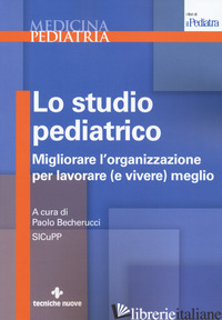 STUDIO PEDIATRICO. MIGLIORARE L'ORGANIZZAZIONE PER LAVORARE (E VIVERE) MEGLIO (L - BECHERUCCI P. (CUR.)