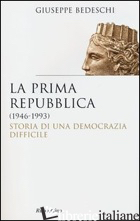 PRIMA REPUBBLICA (1946-1993). STORIA DI UNA DEMOCRAZIA DIFFICILE (LA) - BEDESCHI GIUSEPPE