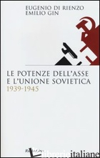 POTENZE DELL'ASSE E L'UNIONE SOVIETICA 1939-1945 (LE) - DI RIENZO EUGENIO; GIN EMILIO