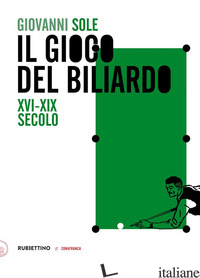 GIOCO DEL BILIARDO. XVI-XIX SECOLO (IL) - SOLE GIOVANNI