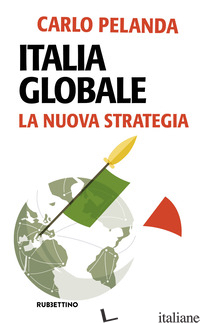 ITALIA GLOBALE. LA NUOVA STRATEGIA - PELANDA CARLO