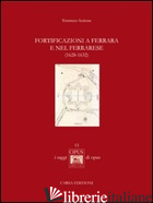 FORTIFICAZIONI A FERRARA E NEL FERRARESE (1628-1632) - SCALESSE TOMMASO