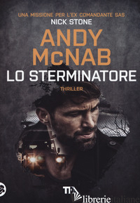 STERMINATORE. UNA MISSIONE PER L'EX COMANDANTE SAS NICK STONE (LO) - MCNAB ANDY