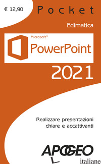 POWERPOINT 2021. REALIZZARE PRESENTAZIONI CHIARE E ACCATTIVANTI - EDIMATICA (CUR.)