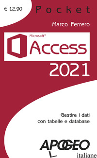 ACCESS 2021. GESTIRE DATI CON TABELLE E DATABASE - FERRERO MARCO