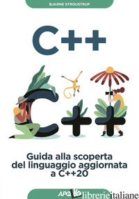 C++. GUIDA ALLA SCOPERTA DEL LINGUAGGIO AGGIORNATA A C++20 - STROUSTRUP BJARNE