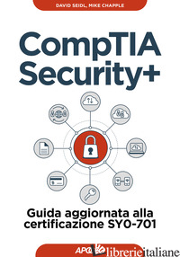 COMPTIA SECURITY+. GUIDA AGGIORNATA ALLA CERTIFICAZIONE SY0-701 - SEIDL DAVID; CHAPPLE MIKE