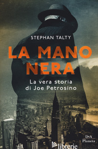 MANO NERA. LA VERA STORIA DI JOE PETROSINO (LA) - TALTY STEPHAN