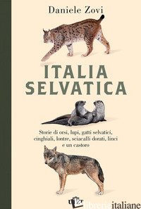 ITALIA SELVATICA. STORIE DI ORSI, LUPI, GATTI SELVATICI, CINGHIALI, LONTRE, SCIA - ZOVI DANIELE