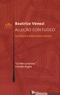 ALLEGRO CON FUOCO. INNAMORARSI DELLA MUSICA CLASSICA - VENEZI BEATRICE