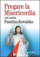 PREGARE LA MISERICORDIA - KOWALSKA M. FAUSTINA