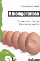BIOLOGO FURIOSO. PROVOCAZIONI D'AUTORE TRA SCIENZA E POLITICA (IL) - REDI C. ALBERTO