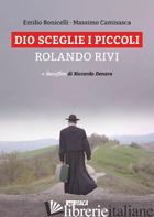 DIO SCEGLIE I PICCOLI. ROLANDO RIVI. CON DVD - BONICELLI EMILIO; CAMISASCA MASSIMO