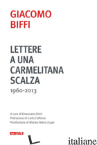 LETTERE A UNA CARMELITANA SCALZA (1960-2013) - BIFFI GIACOMO; GHINI E. (CUR.)