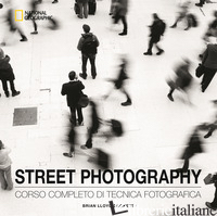 STREET PHOTOGRAPHY. CORSO COMPLETO DI TECNICA FOTOGRAFICA. EDIZ. ILLUSTRATA - DUCKETT BRIAN LLOYD