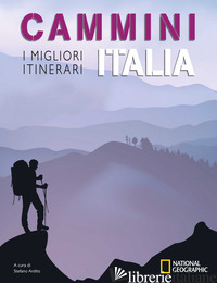 CAMMINI ITALIA: I MIGLIORI ITINERARI. NATIONAL GEOGRAPHIC - ARDITO STEFANO