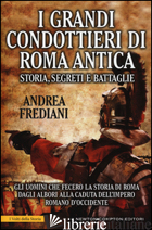 GRANDI CONDOTTIERI DI ROMA ANTICA. STORIA, SEGRETI E BATTAGLIE (I) - FREDIANI ANDREA