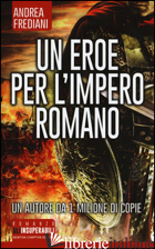 EROE PER L'IMPERO ROMANO (UN) - FREDIANI ANDREA