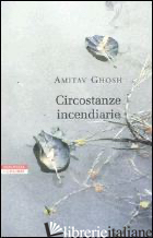 CIRCOSTANZE INCENDIARIE - GHOSH AMITAV; NADOTTI A. (CUR.)