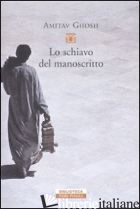 SCHIAVO DEL MANOSCRITTO (LO) - GHOSH AMITAV