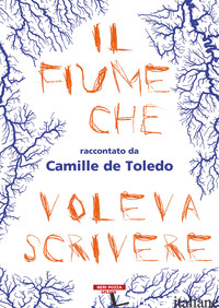 FIUME CHE VOLEVA SCRIVERE (IL) - TOLEDO CAMILLE DE