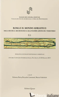 ROMA E IL MONDO ADRIATICO. DALLA RICERCA ARCHEOLOGICA ALLA PIANIFICAZIONE DEL TE - PERNA R. (CUR.); CARMENATI R. (CUR.); GIULIODORI M. (CUR.); PICCININI J. (CUR.)