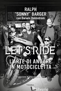 LET'S RIDE. L'ARTE DI ANDARE IN MOTOCICLETTA - BARGER SONNY